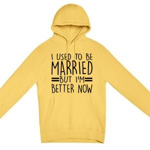 Funny I Used To Be Married But I'm Better Now Premium Pullover Hoodie