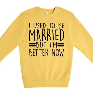 Funny I Used To Be Married But I'm Better Now Premium Crewneck Sweatshirt