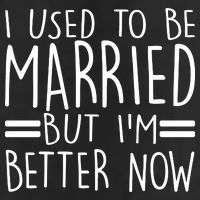 Funny I Used To Be Married But I'm Better Now Tumbler