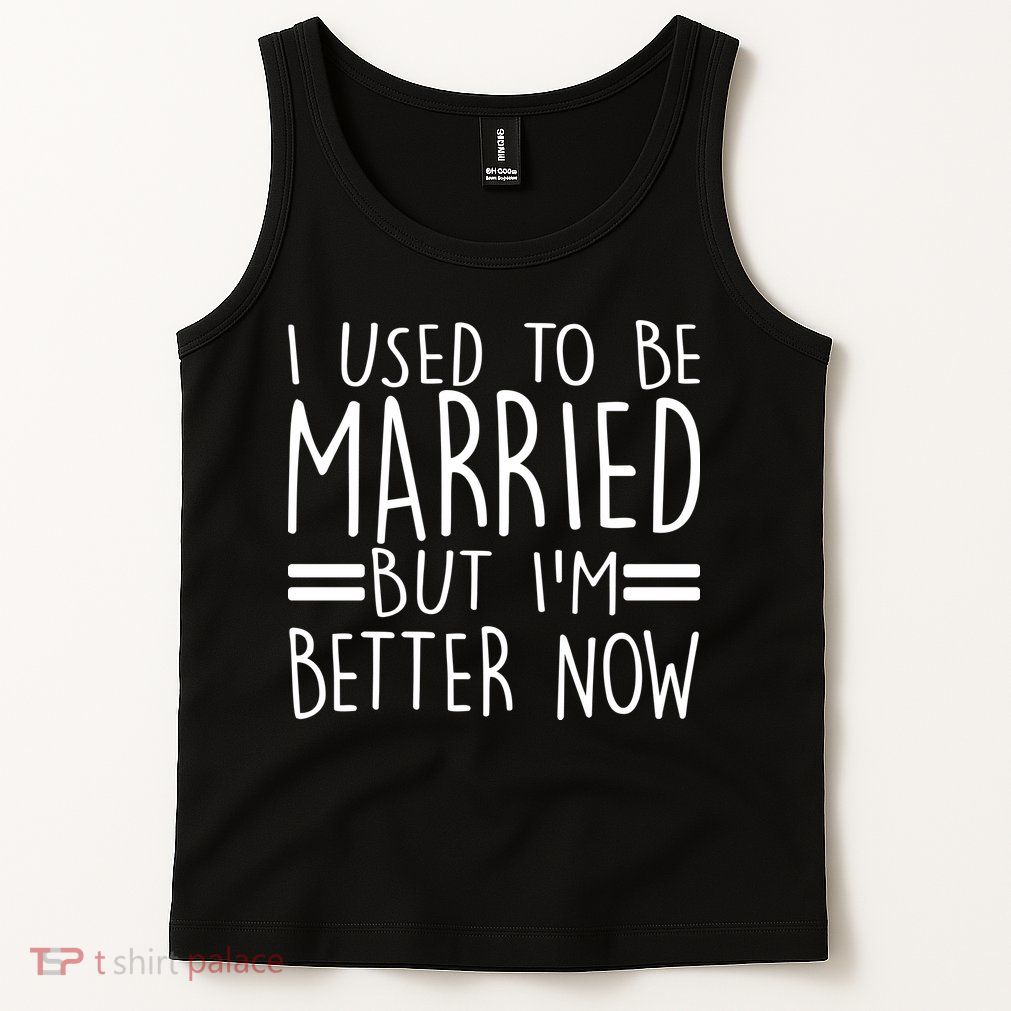 Funny I Used To Be Married But I'm Better Now Tank Top