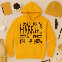 Funny I Used To Be Married But I'm Better Now Hoodie