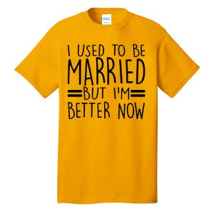 Funny I Used To Be Married But I'm Better Now Tall T-Shirt