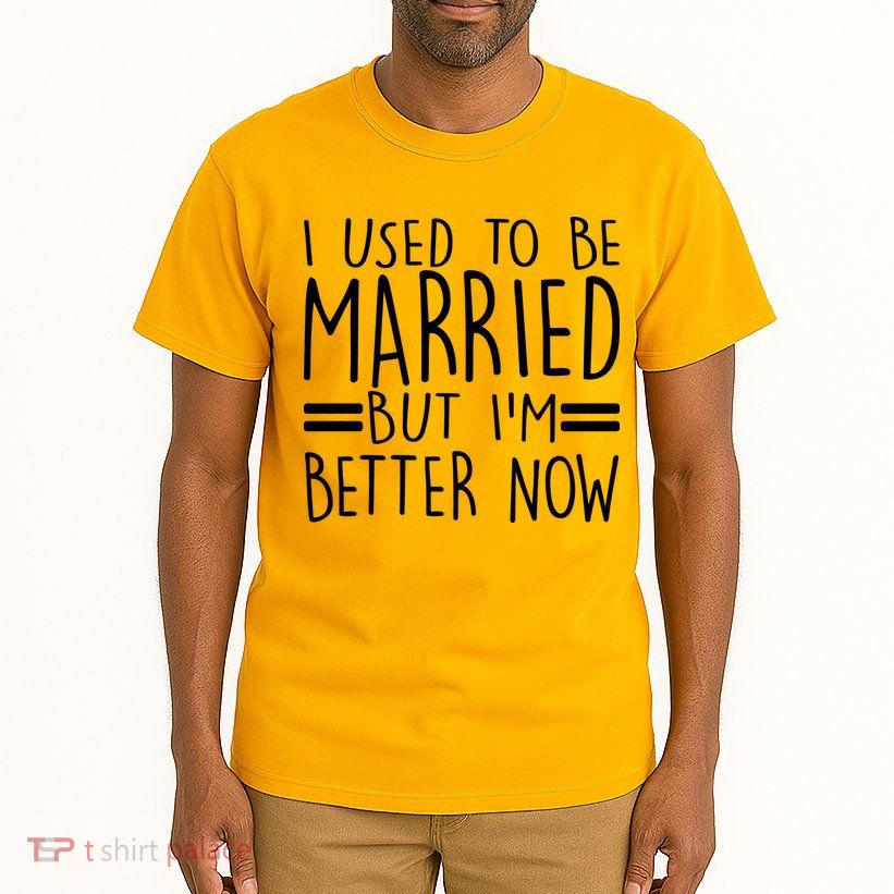 Funny I Used To Be Married But I'm Better Now Tall T-Shirt