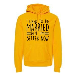 Funny I Used To Be Married But I'm Better Now Premium Hoodie