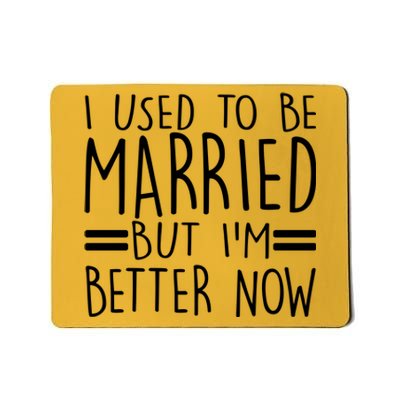 Funny I Used To Be Married But I'm Better Now Mousepad