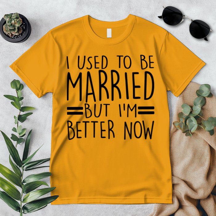 Funny I Used To Be Married But I'm Better Now Premium T-Shirt