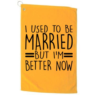 Funny I Used To Be Married But I'm Better Now Platinum Collection Golf Towel