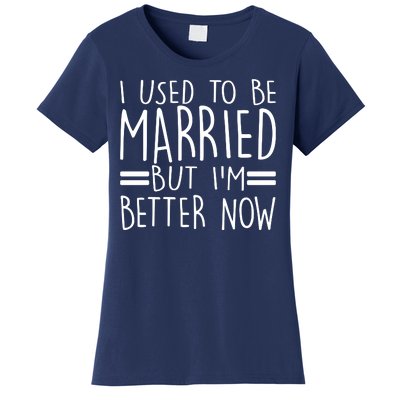 Funny I Used To Be Married But I'm Better Now Women's T-Shirt