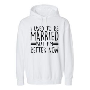 Funny I Used To Be Married But I'm Better Now Garment-Dyed Fleece Hoodie