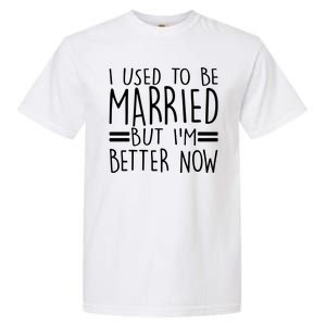 Funny I Used To Be Married But I'm Better Now Garment-Dyed Heavyweight T-Shirt