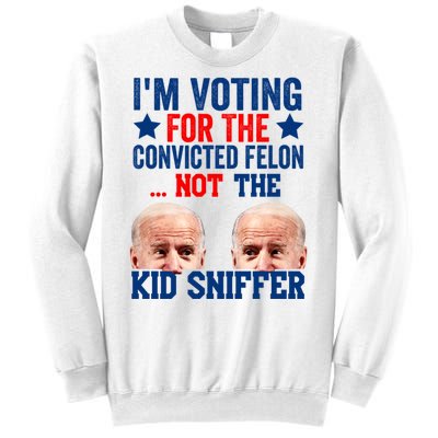 Funny Im Voting For The Convicted Felon Not The Kiid Sniffer Sweatshirt