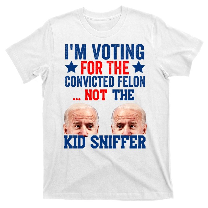 Funny Im Voting For The Convicted Felon Not The Kiid Sniffer T-Shirt