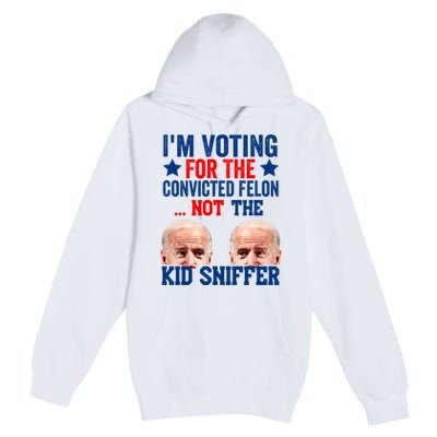 Funny Im Voting For The Convicted Felon Not The Kiid Sniffer Premium Pullover Hoodie