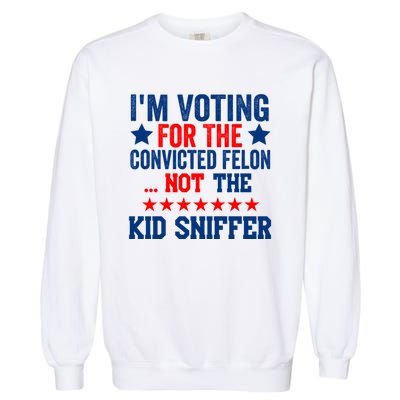 Funny Im Voting For The Convicted Felon Not The Kiid Sniffer Garment-Dyed Sweatshirt