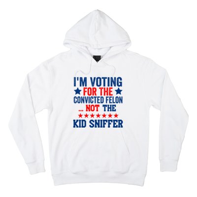 Funny Im Voting For The Convicted Felon Not The Kiid Sniffer Hoodie