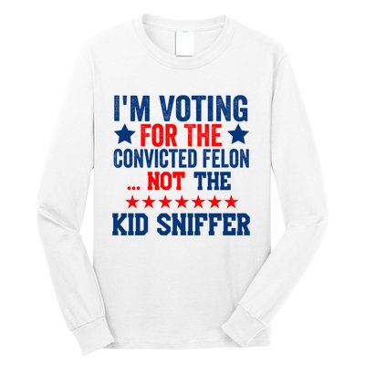 Funny Im Voting For The Convicted Felon Not The Kiid Sniffer Long Sleeve Shirt