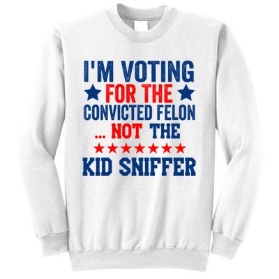 Funny Im Voting For The Convicted Felon Not The Kiid Sniffer Sweatshirt