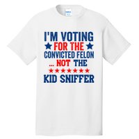 Funny Im Voting For The Convicted Felon Not The Kiid Sniffer Tall T-Shirt