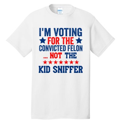 Funny Im Voting For The Convicted Felon Not The Kiid Sniffer Tall T-Shirt