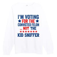 Funny Im Voting For The Convicted Felon Not The Kiid Sniffer Premium Crewneck Sweatshirt