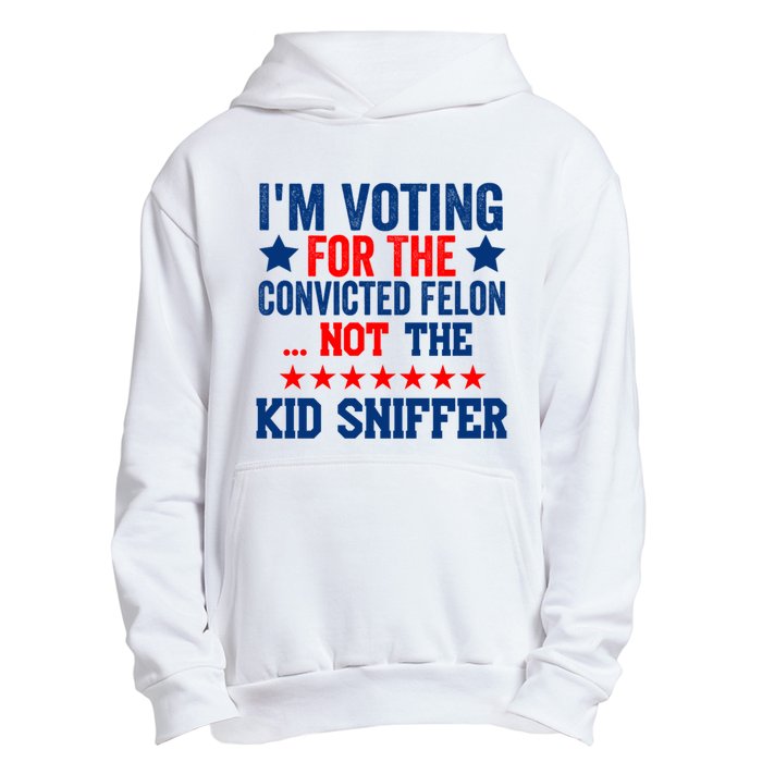 Funny Im Voting For The Convicted Felon Not The Kiid Sniffer Urban Pullover Hoodie