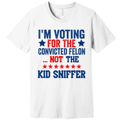 Funny Im Voting For The Convicted Felon Not The Kiid Sniffer Premium T-Shirt