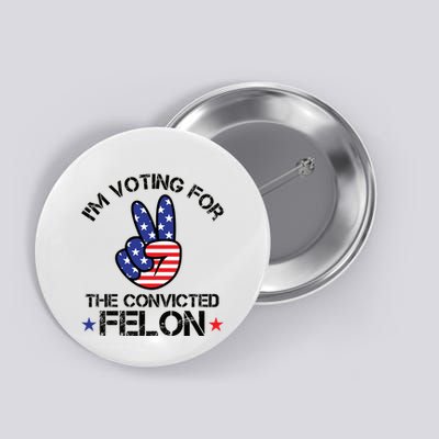 Funny IM Voting For The Convicted Felon Button