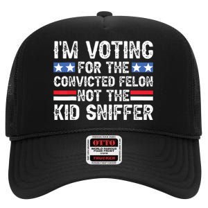 Funny Im Voting For The Convicted Felon Not Sniffer High Crown Mesh Back Trucker Hat