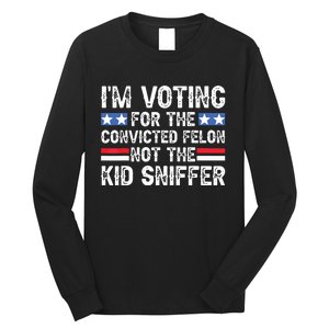 Funny Im Voting For The Convicted Felon Not Sniffer Long Sleeve Shirt