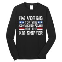 Funny Im Voting For The Convicted Felon Not Sniffer Long Sleeve Shirt