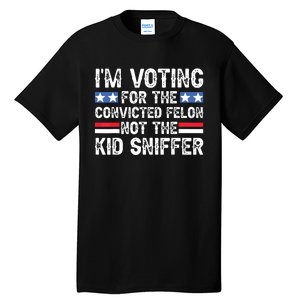 Funny Im Voting For The Convicted Felon Not Sniffer Tall T-Shirt