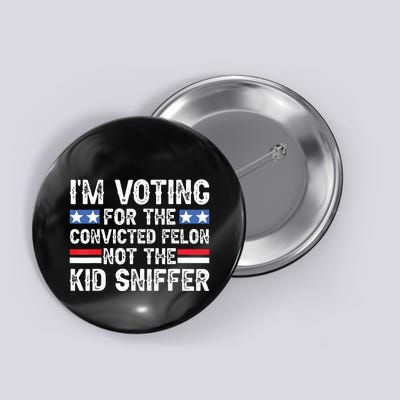 Funny Im Voting For The Convicted Felon Not Sniffer Button
