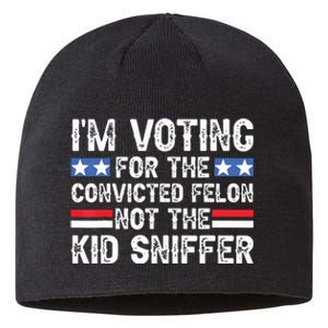 Funny Im Voting For The Convicted Felon Not Sniffer Sustainable Beanie