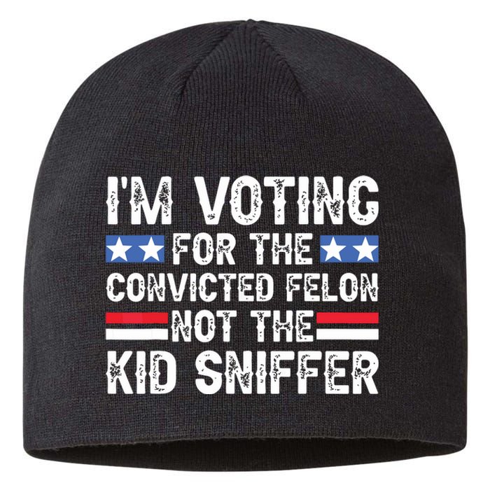 Funny Im Voting For The Convicted Felon Not Sniffer Sustainable Beanie