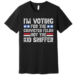 Funny Im Voting For The Convicted Felon Not Sniffer Premium T-Shirt