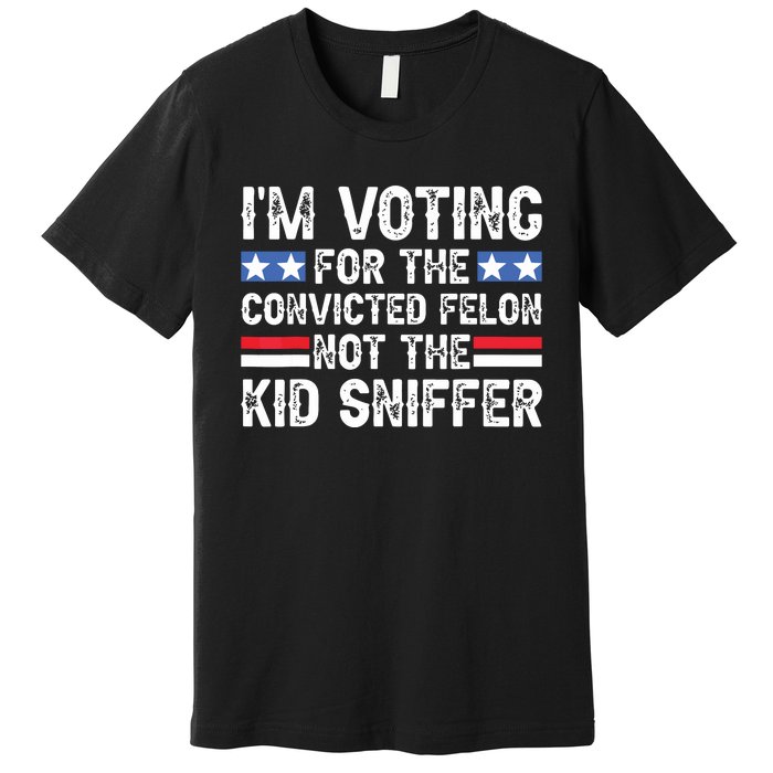 Funny Im Voting For The Convicted Felon Not Sniffer Premium T-Shirt