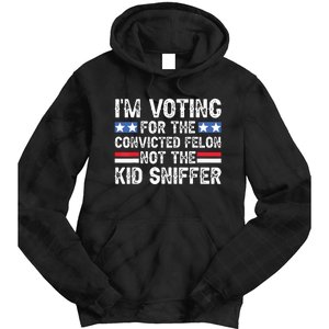 Funny Im Voting For The Convicted Felon Not Sniffer Tie Dye Hoodie