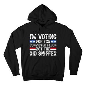 Funny Im Voting For The Convicted Felon Not Sniffer Tall Hoodie