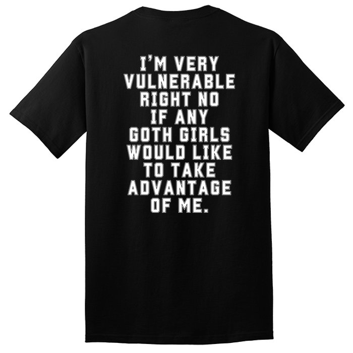 Funny Im Very Vulnerable Right Now If Any Goth Girl.S Tall T-Shirt