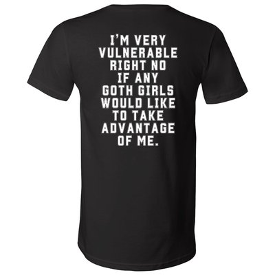 Funny Im Very Vulnerable Right Now If Any Goth Girl.S V-Neck T-Shirt