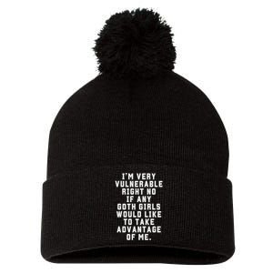 Funny Im Very Vulnerable Right Now If Any Goth Girl.S Pom Pom 12in Knit Beanie