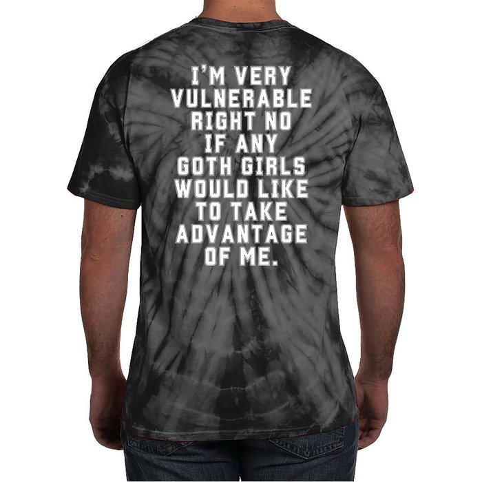 Funny Im Very Vulnerable Right Now If Any Goth Girl.S Tie-Dye T-Shirt