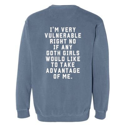 Funny Im Very Vulnerable Right Now If Any Goth Girl.S Garment-Dyed Sweatshirt