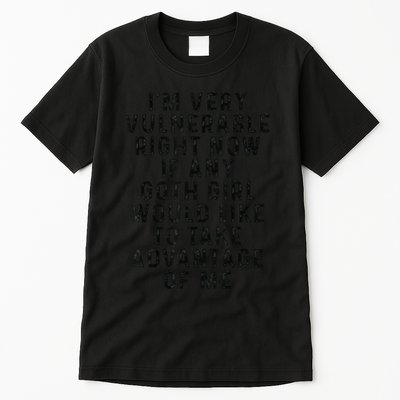 Funny IM Very Vulnerable Right Now If Any Goth Tall T-Shirt