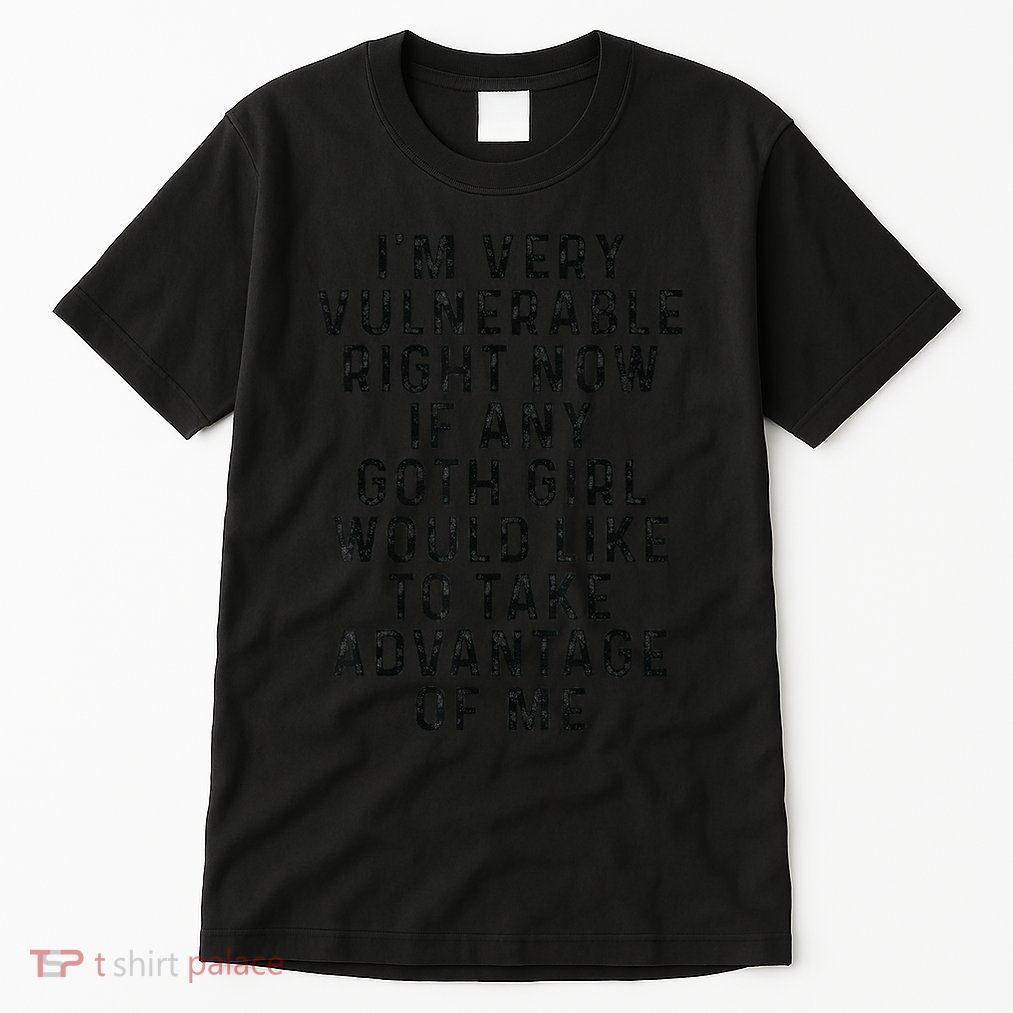Funny IM Very Vulnerable Right Now If Any Goth Tall T-Shirt