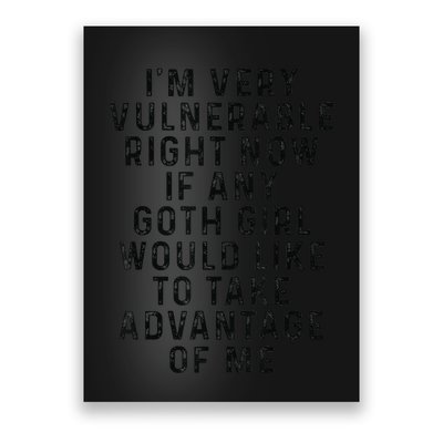Funny IM Very Vulnerable Right Now If Any Goth Poster