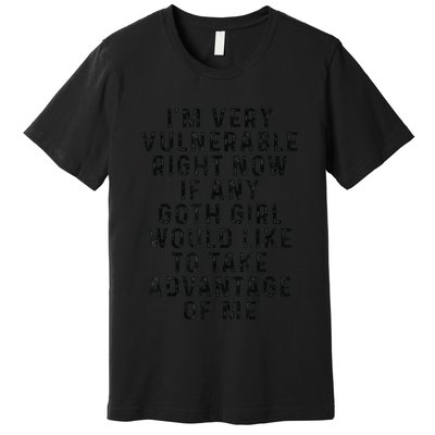 Funny IM Very Vulnerable Right Now If Any Goth Premium T-Shirt