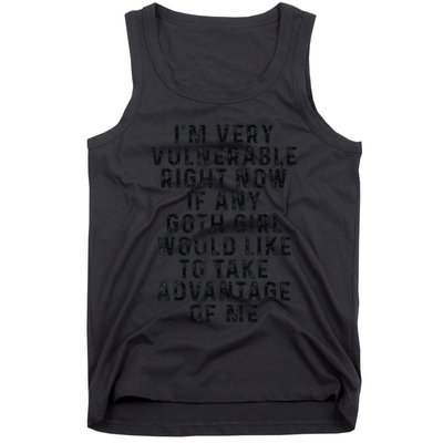 Funny IM Very Vulnerable Right Now If Any Goth Tank Top
