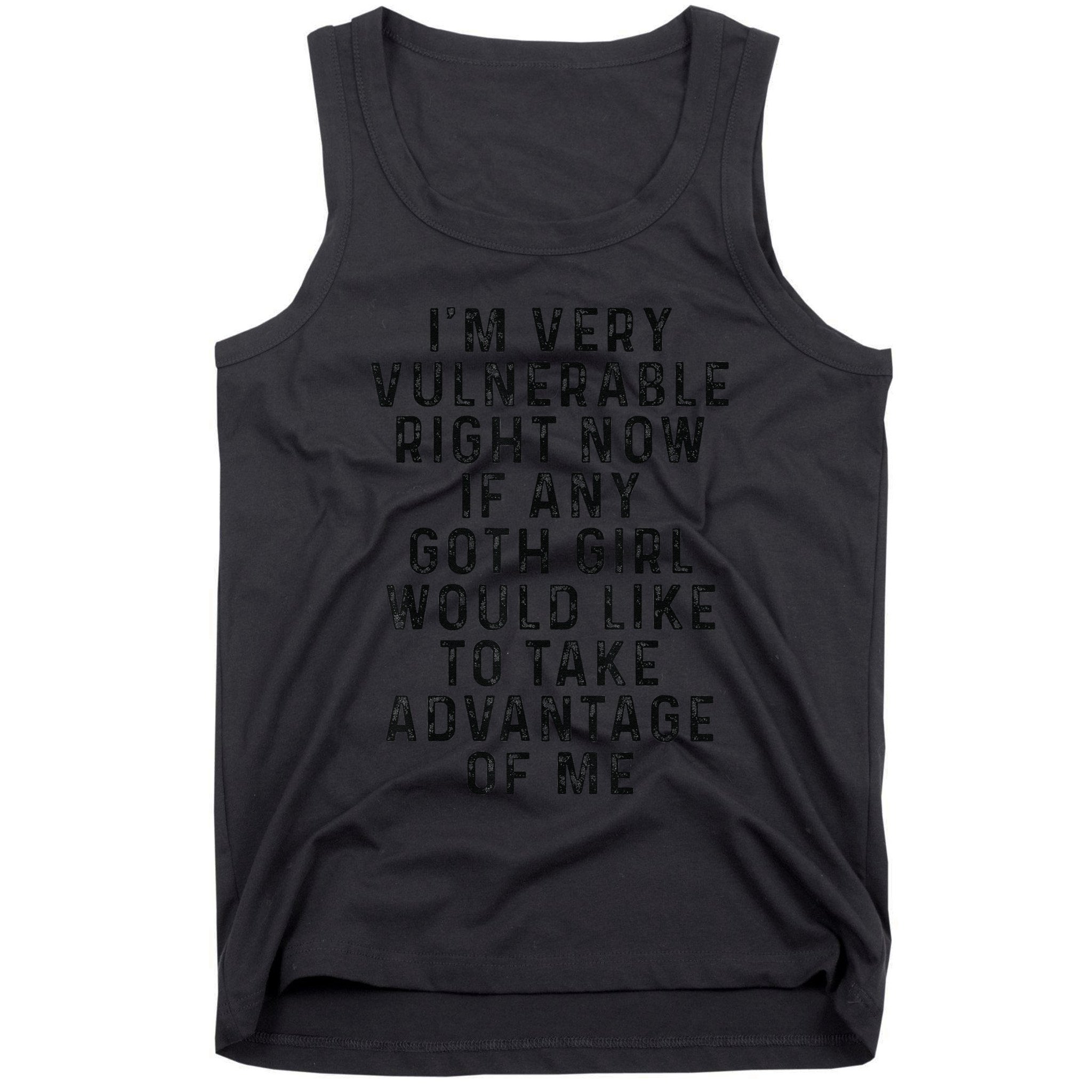 Funny IM Very Vulnerable Right Now If Any Goth Tank Top