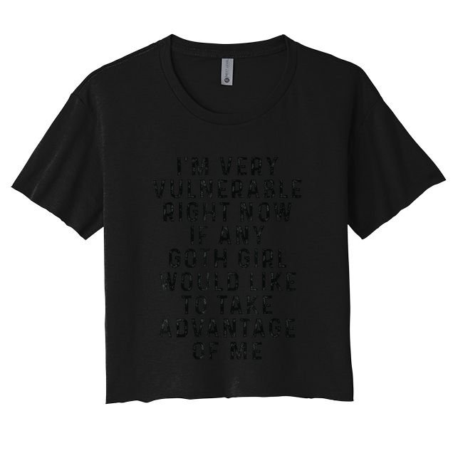 Funny IM Very Vulnerable Right Now If Any Goth Crop Top